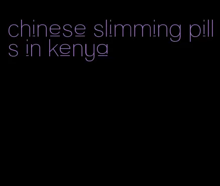 chinese slimming pills in kenya