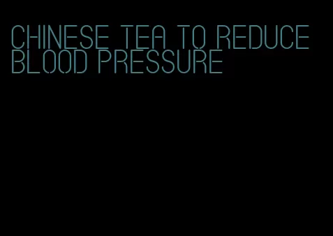 chinese tea to reduce blood pressure