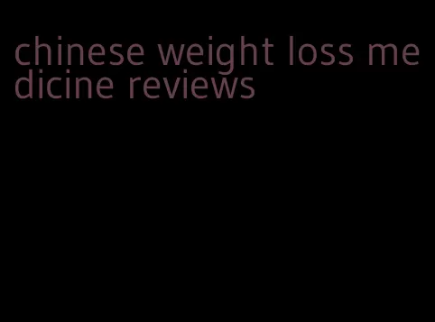 chinese weight loss medicine reviews