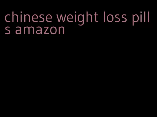 chinese weight loss pills amazon