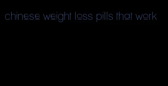 chinese weight loss pills that work