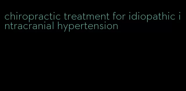 chiropractic treatment for idiopathic intracranial hypertension