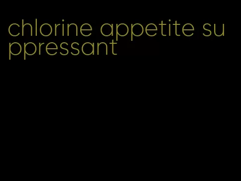 chlorine appetite suppressant