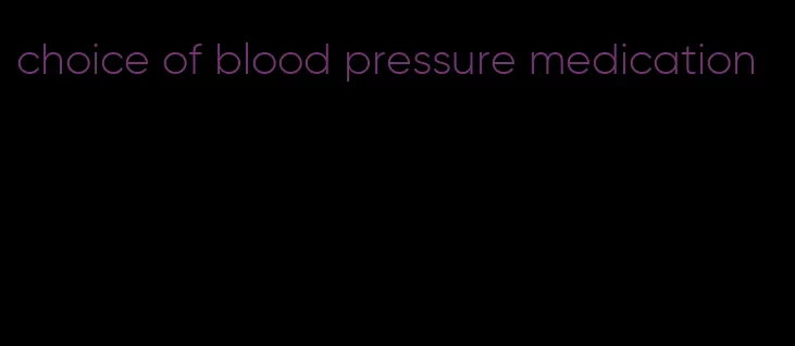 choice of blood pressure medication