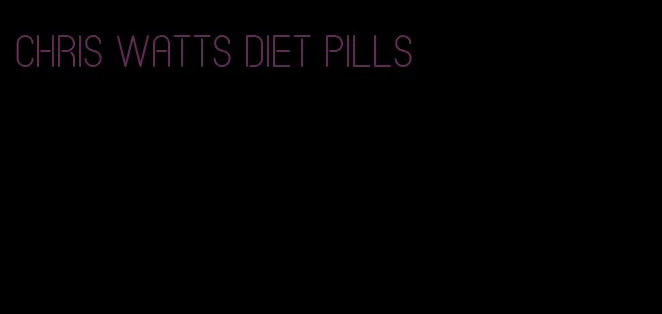 chris watts diet pills