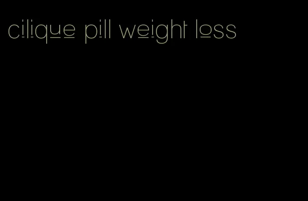 cilique pill weight loss