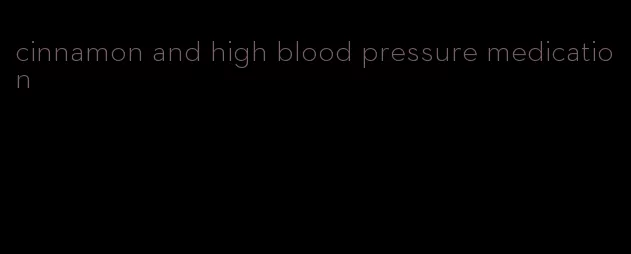 cinnamon and high blood pressure medication