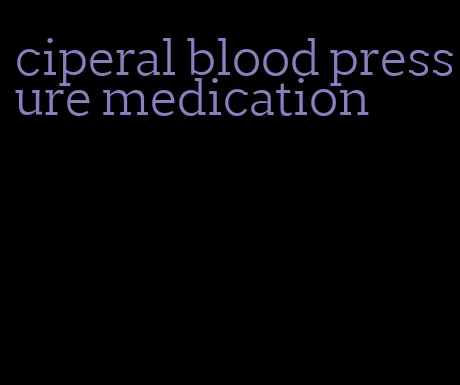 ciperal blood pressure medication