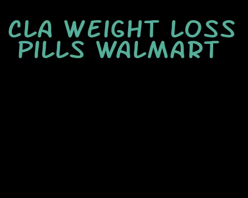 cla weight loss pills walmart