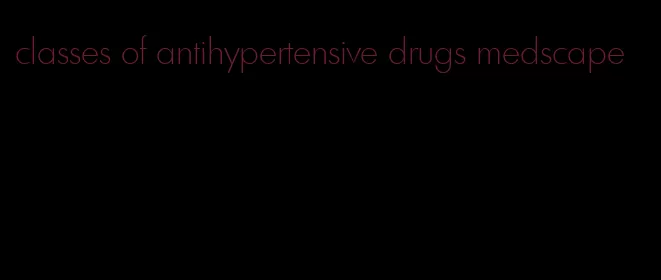 classes of antihypertensive drugs medscape