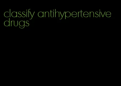 classify antihypertensive drugs
