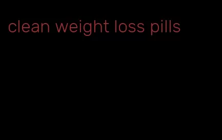 clean weight loss pills