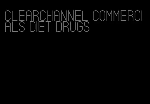 clearchannel commercials diet drugs