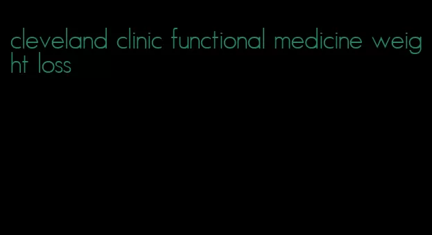 cleveland clinic functional medicine weight loss