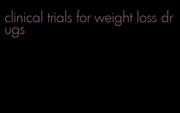 clinical trials for weight loss drugs