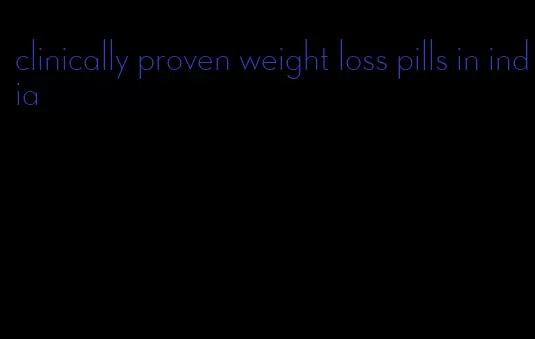 clinically proven weight loss pills in india