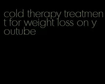 cold therapy treatment for weight loss on youtube