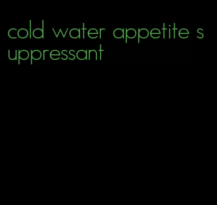 cold water appetite suppressant