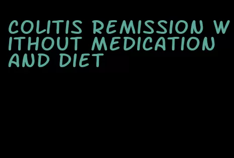 colitis remission without medication and diet