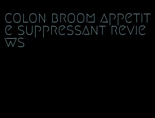 colon broom appetite suppressant reviews