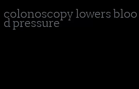 colonoscopy lowers blood pressure