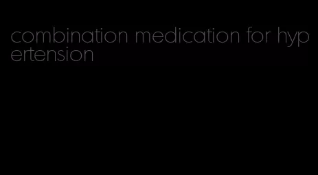 combination medication for hypertension