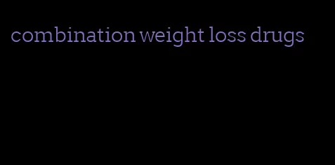 combination weight loss drugs