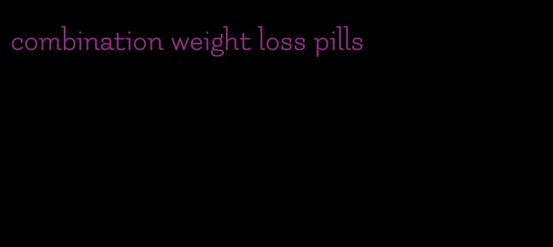 combination weight loss pills