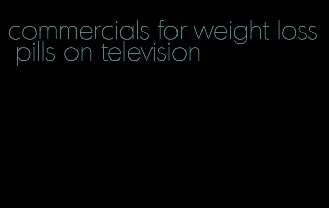 commercials for weight loss pills on television