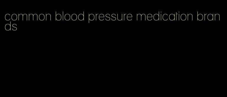 common blood pressure medication brands