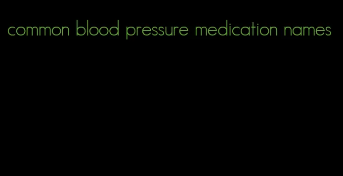 common blood pressure medication names