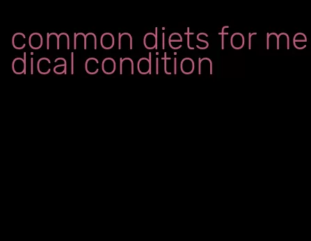 common diets for medical condition