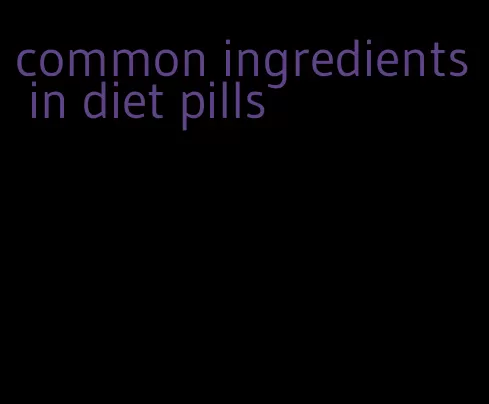 common ingredients in diet pills