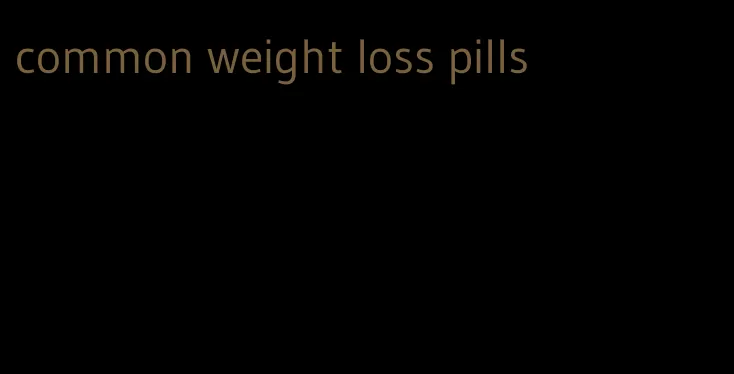 common weight loss pills