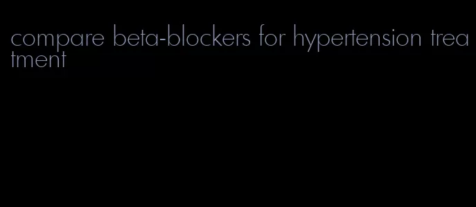 compare beta-blockers for hypertension treatment