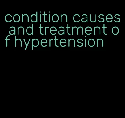 condition causes and treatment of hypertension