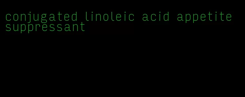 conjugated linoleic acid appetite suppressant