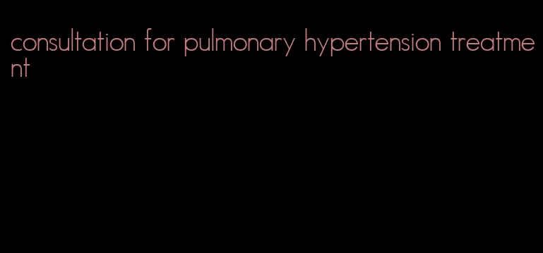consultation for pulmonary hypertension treatment