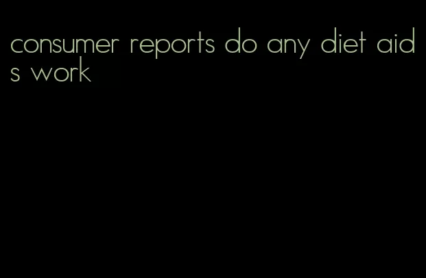 consumer reports do any diet aids work