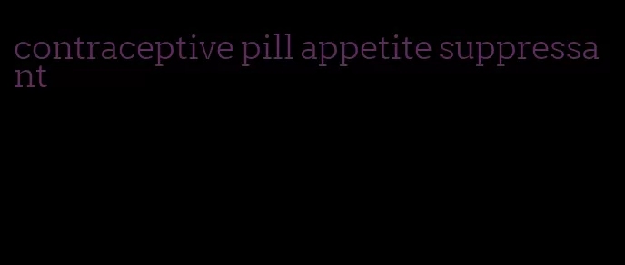 contraceptive pill appetite suppressant