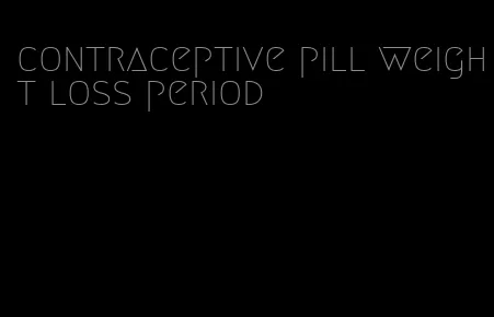 contraceptive pill weight loss period