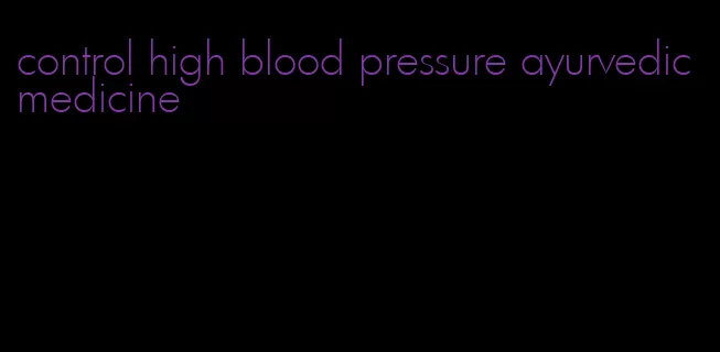 control high blood pressure ayurvedic medicine