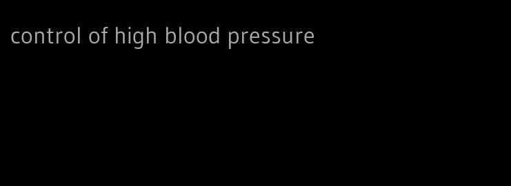 control of high blood pressure