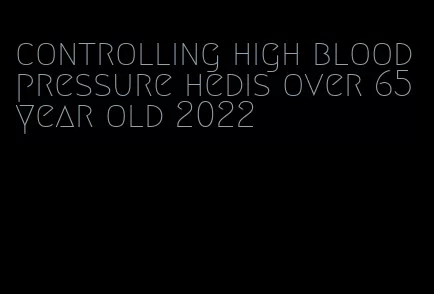 controlling high blood pressure hedis over 65 year old 2022