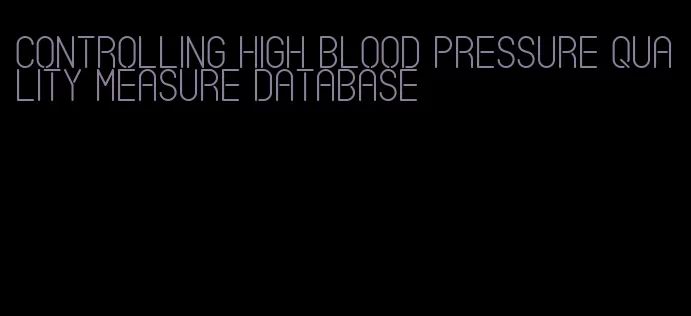 controlling high blood pressure quality measure database