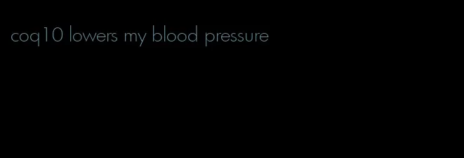 coq10 lowers my blood pressure