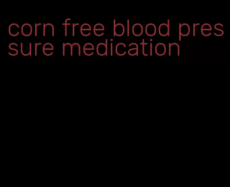 corn free blood pressure medication
