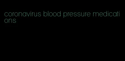coronavirus blood pressure medications
