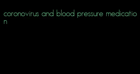 coronovirus and blood pressure medication