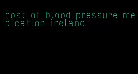 cost of blood pressure medication ireland